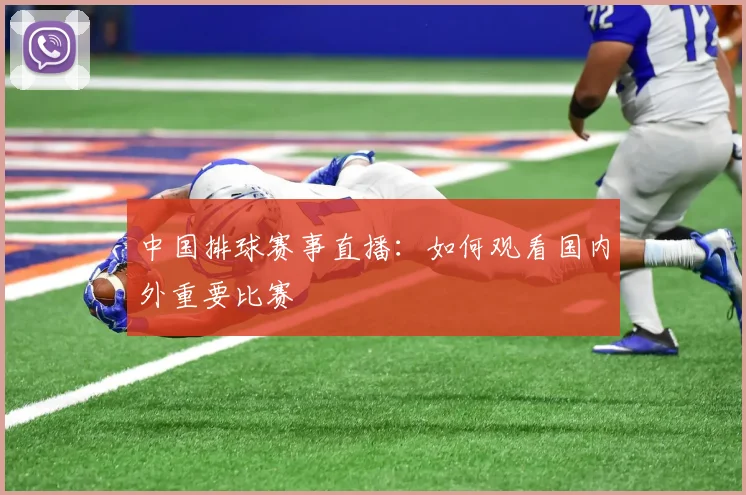 中国排球赛事直播：如何观看国内外重要比赛
