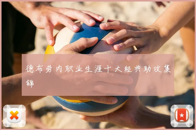 德布劳内职业生涯十大经典助攻集锦