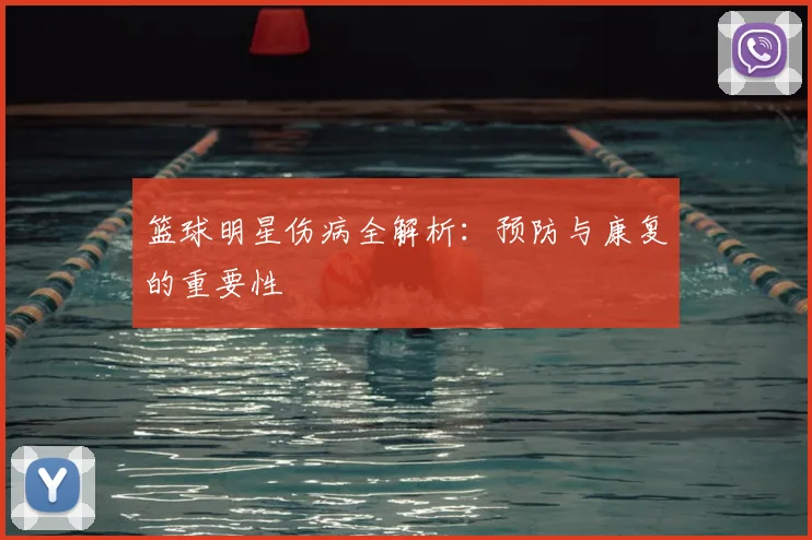 篮球明星伤病全解析：预防与康复的重要性