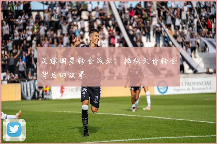 足球明星转会风云：揭秘天价转会背后的故事