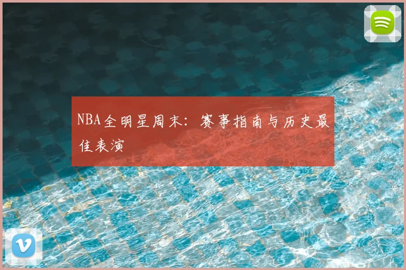 NBA全明星周末：赛事指南与历史最佳表演