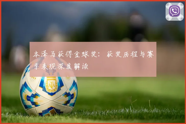 本泽马获得金球奖：获奖历程与赛季表现深度解读